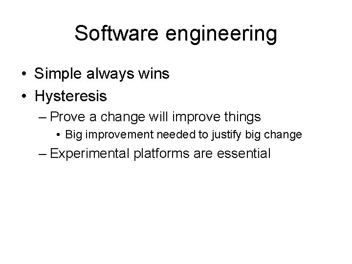 Software engineering • Simple always wins • Hysteresis – Prove a change will improve