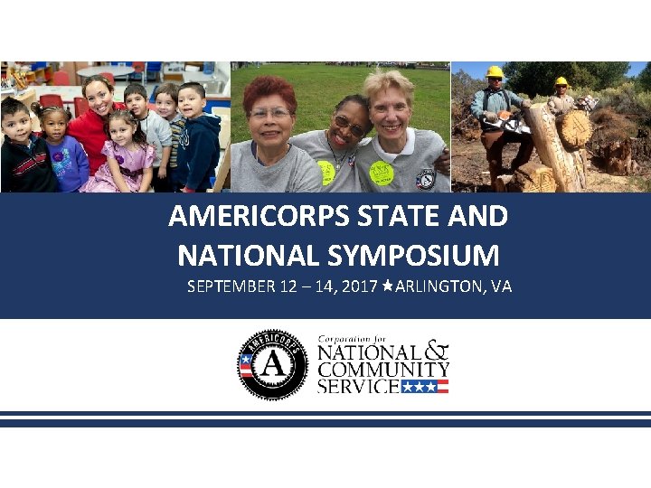 AMERICORPS STATE AND NATIONAL SYMPOSIUM SEPTEMBER 12 – 14, 2017 ARLINGTON, VA 