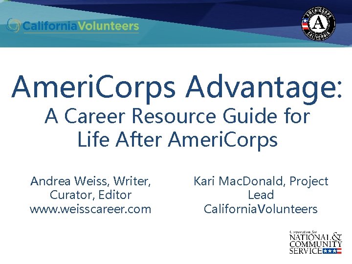 Ameri. Corps Advantage: California. Volunteers Grantee Training Conference, July 2017 Ameri. Corps Advantage: A