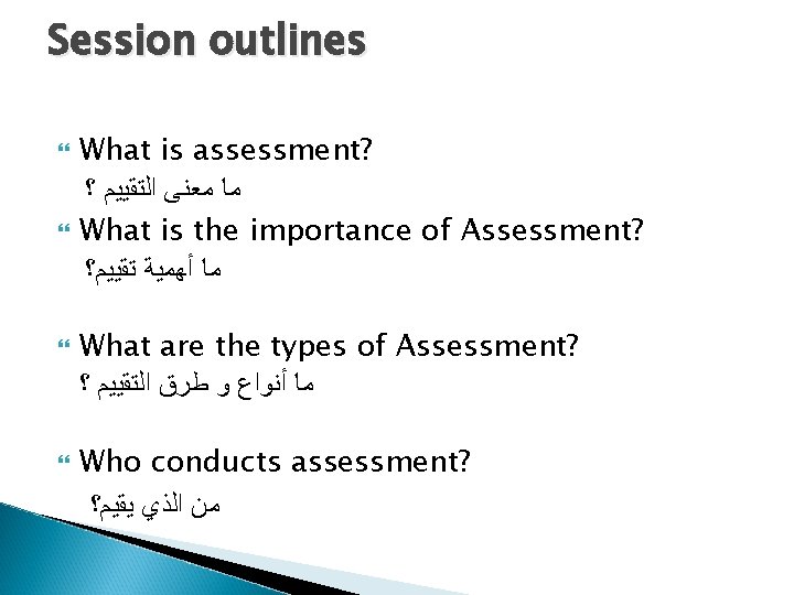 Session outlines What is assessment? ﻣﺎ ﻣﻌﻨﻰ ﺍﻟﺘﻘﻴﻴﻢ ؟ What is the importance of