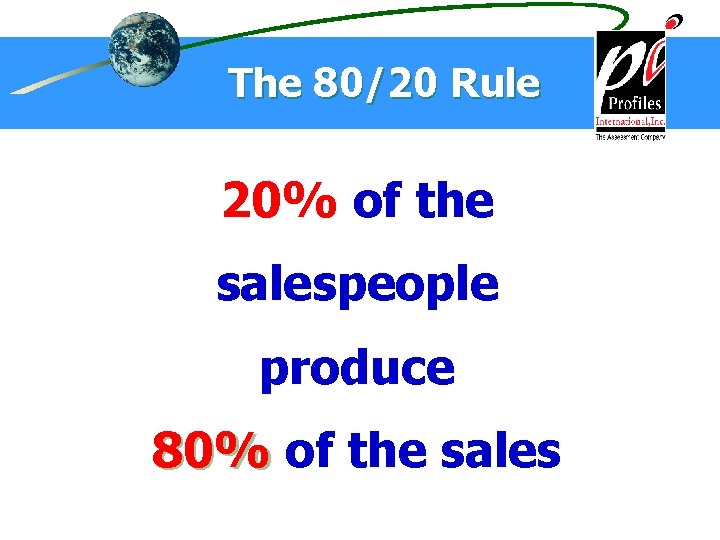The 80/20 Rule 20% of the salespeople produce 80% of the sales 