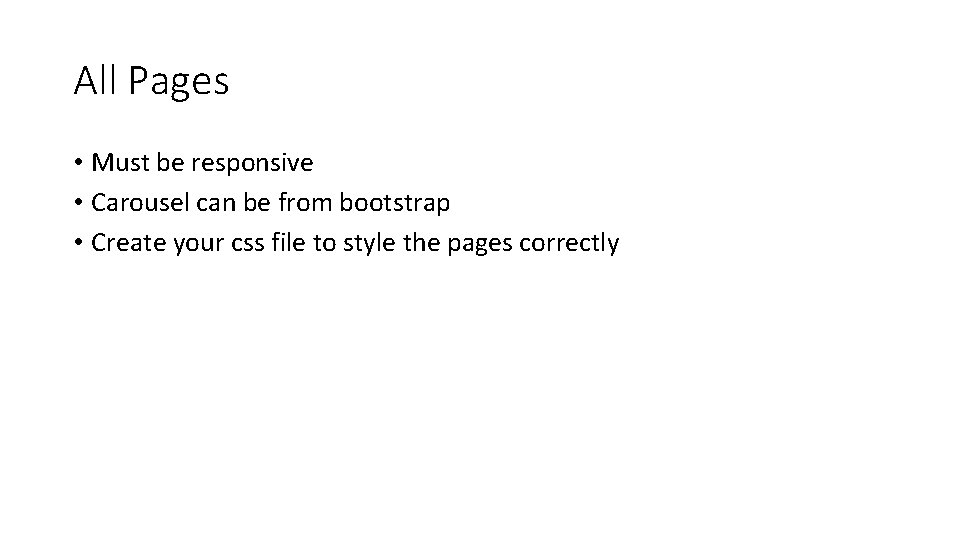 All Pages • Must be responsive • Carousel can be from bootstrap • Create