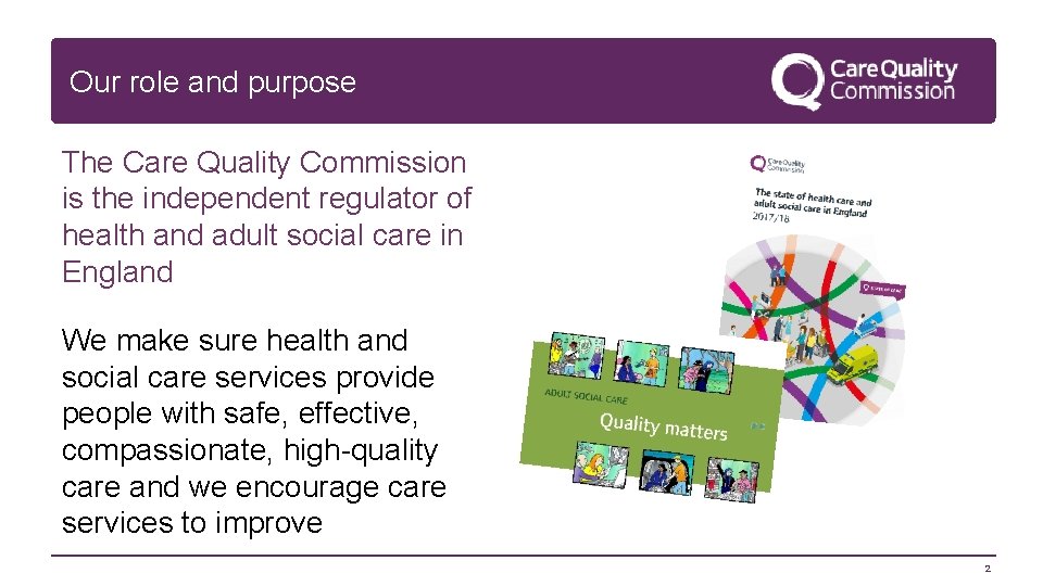 Our role and purpose The Care Quality Commission is the independent regulator of health