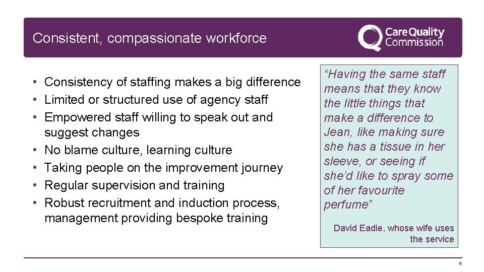 Consistent, compassionate workforce • Consistency of staffing makes a big difference • Limited or