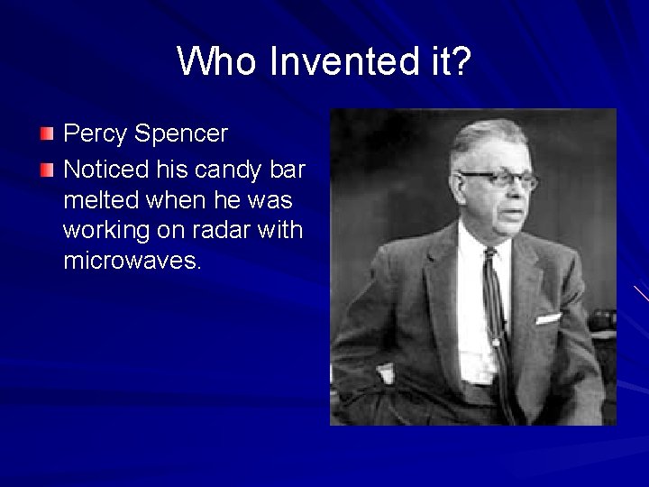 Who Invented it? Percy Spencer Noticed his candy bar melted when he was working