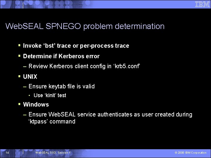 Web. SEAL SPNEGO problem determination § Invoke ‘bst’ trace or per-process trace § Determine