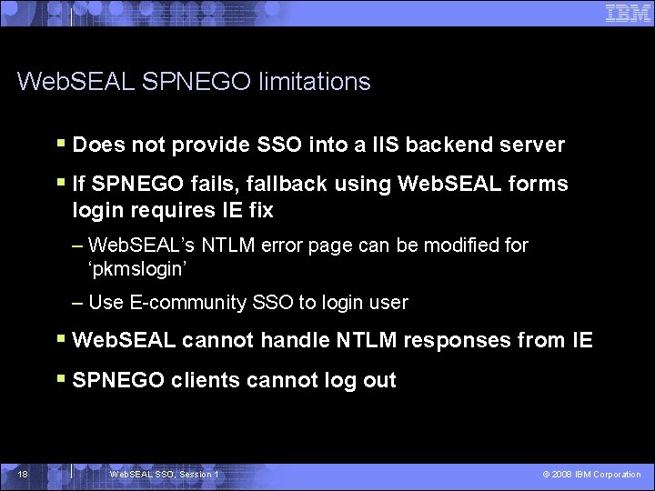 Web. SEAL SPNEGO limitations § Does not provide SSO into a IIS backend server