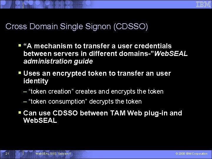 Cross Domain Single Signon (CDSSO) § “A mechanism to transfer a user credentials between