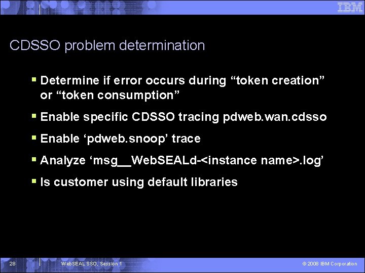 CDSSO problem determination § Determine if error occurs during “token creation” or “token consumption”