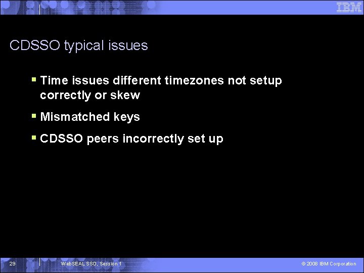 CDSSO typical issues § Time issues different timezones not setup correctly or skew §
