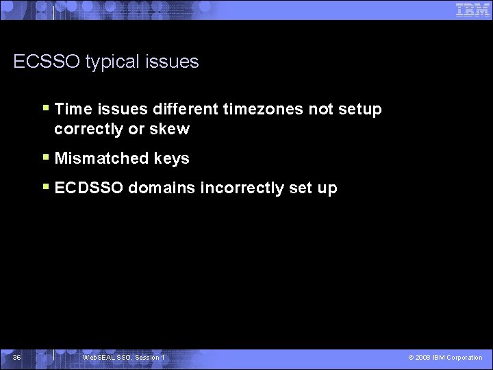 ECSSO typical issues § Time issues different timezones not setup correctly or skew §