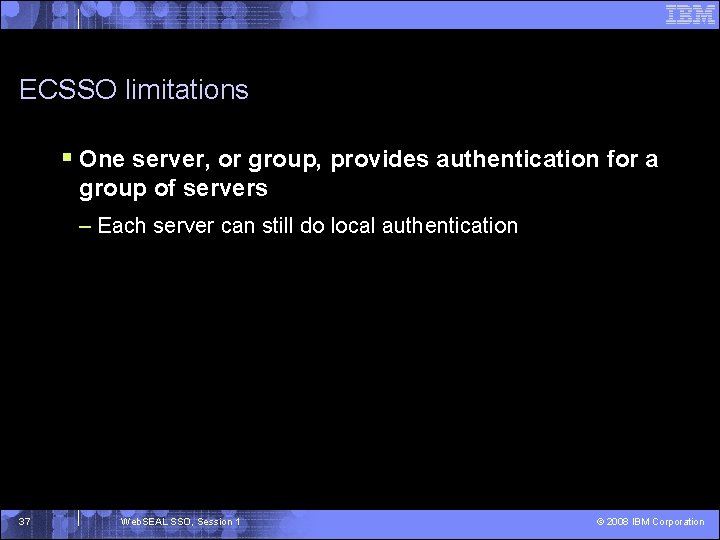 ECSSO limitations § One server, or group, provides authentication for a group of servers