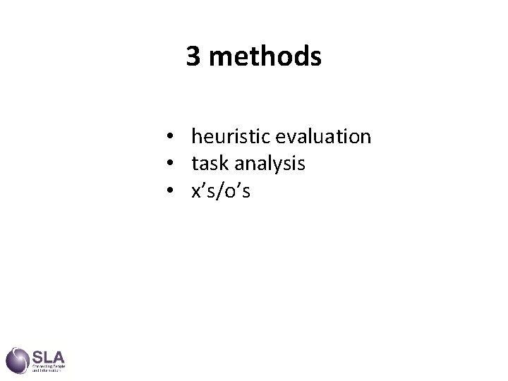 3 methods • heuristic evaluation • task analysis • x’s/o’s 