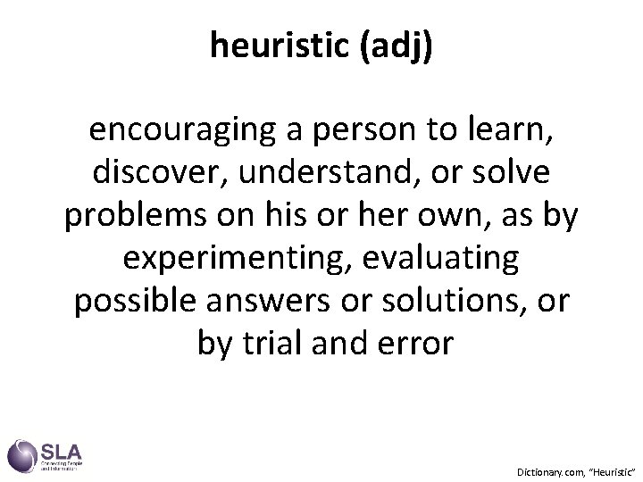 heuristic (adj) encouraging a person to learn, discover, understand, or solve problems on his