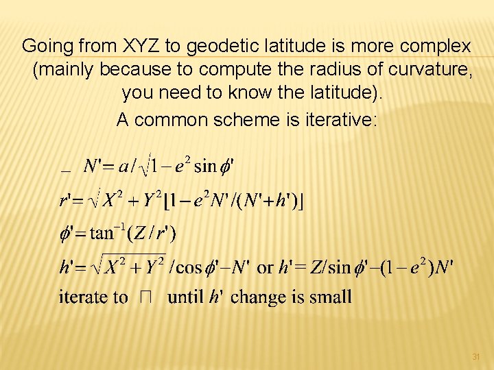 Going from XYZ to geodetic latitude is more complex (mainly because to compute the