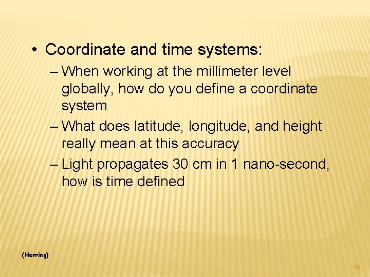  • Coordinate and time systems: – When working at the millimeter level globally,