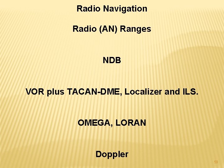Radio Navigation Radio (AN) Ranges NDB VOR plus TACAN-DME, Localizer and ILS. OMEGA, LORAN