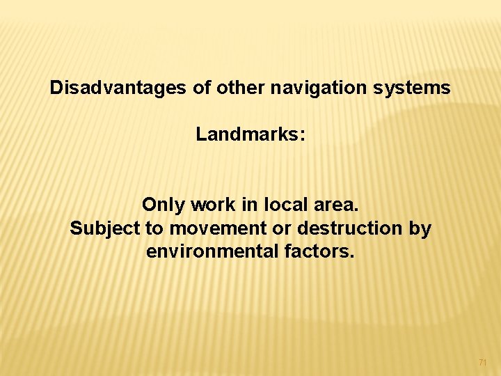 Disadvantages of other navigation systems Landmarks: Only work in local area. Subject to movement
