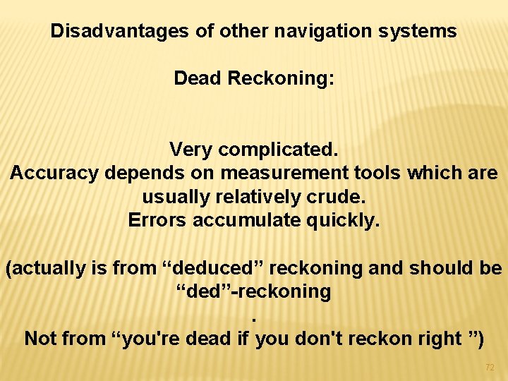 Disadvantages of other navigation systems Dead Reckoning: Very complicated. Accuracy depends on measurement tools