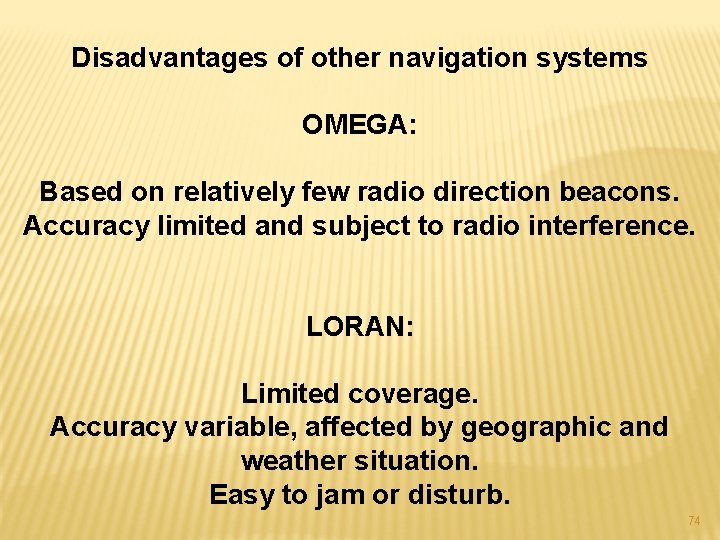 Disadvantages of other navigation systems OMEGA: Based on relatively few radio direction beacons. Accuracy