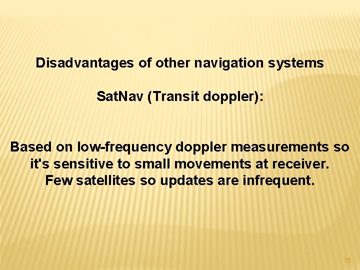 Disadvantages of other navigation systems Sat. Nav (Transit doppler): Based on low-frequency doppler measurements