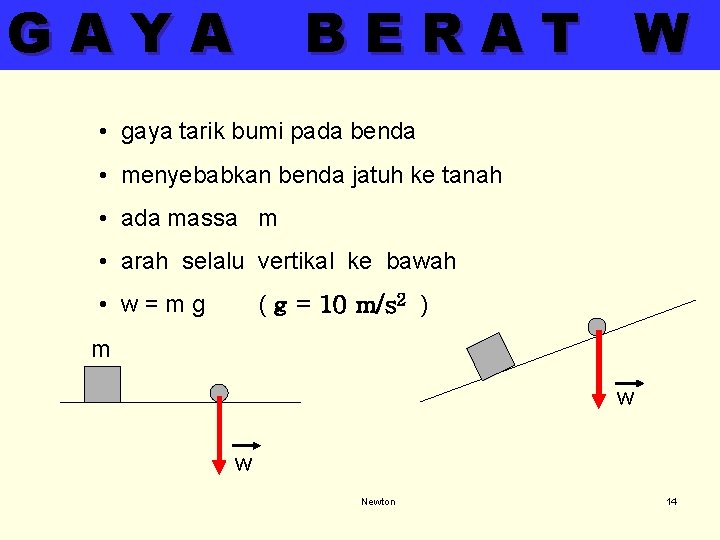 GAYA BERAT W • gaya tarik bumi pada benda • menyebabkan benda jatuh ke GAYA BERAT W • gaya tarik bumi pada benda • menyebabkan benda jatuh ke