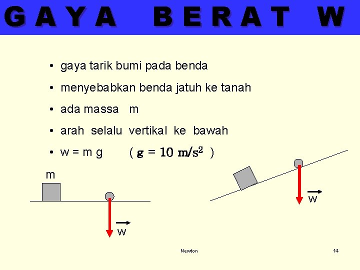 GAYA BERAT W • gaya tarik bumi pada benda • menyebabkan benda jatuh ke