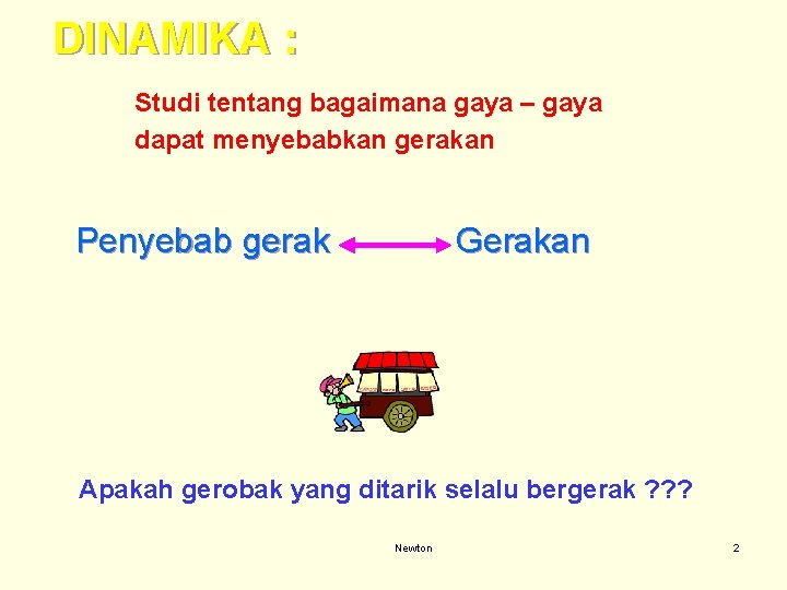 DINAMIKA : Studi tentang bagaimana gaya – gaya dapat menyebabkan gerakan Penyebab gerak Gerakan