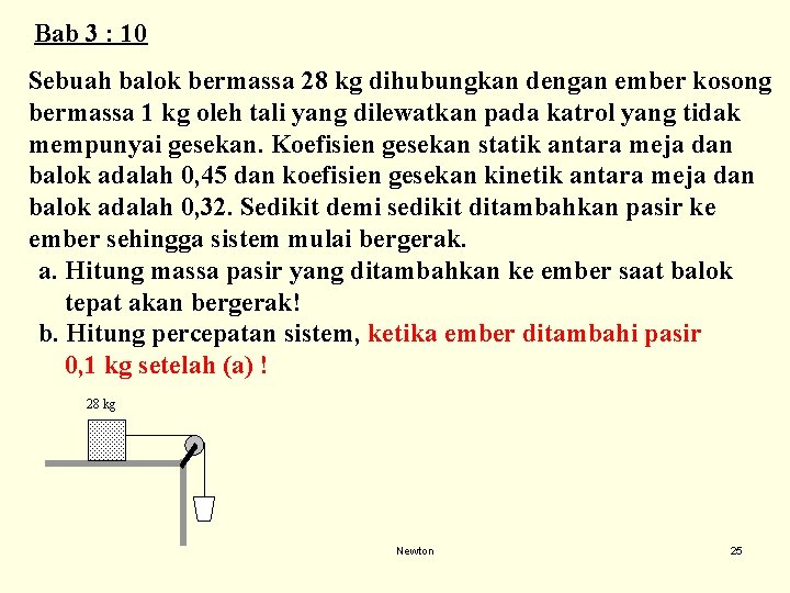 Bab 3 : 10 Sebuah balok bermassa 28 kg dihubungkan dengan ember kosong bermassa