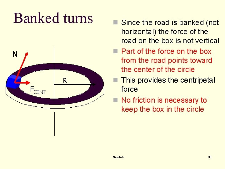 Banked turns N R FCENT n Since the road is banked (not horizontal) the