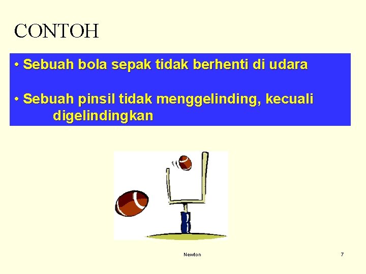 CONTOH • Sebuah bola sepak tidak berhenti di udara • Sebuah pinsil tidak menggelinding,