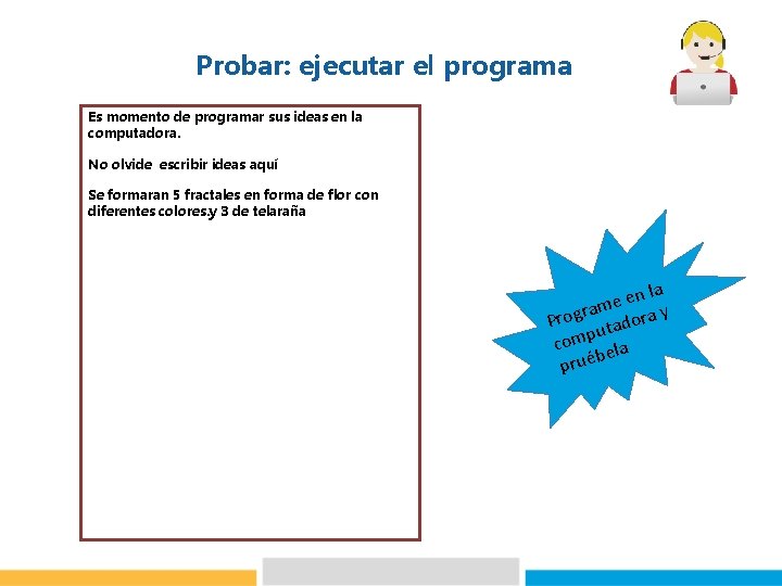 Probar: ejecutar el programa Es momento de programar sus ideas en la computadora. No