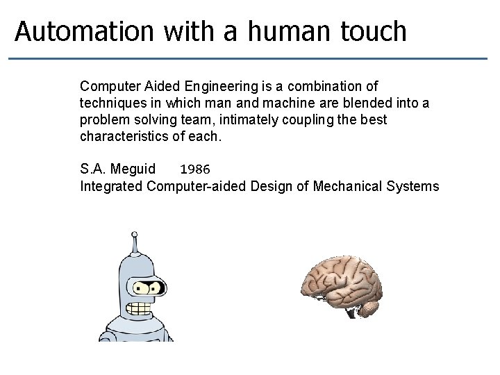 Automation with a human touch Computer Aided Engineering is a combination of techniques in