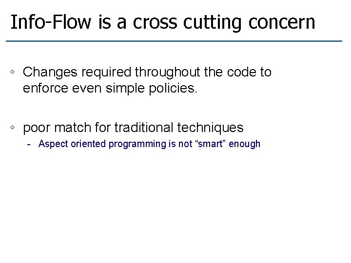 Info-Flow is a cross cutting concern ◦ Changes required throughout the code to enforce