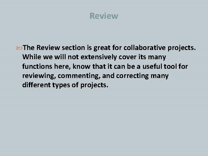 Review The Review section is great for collaborative projects. While we will not extensively
