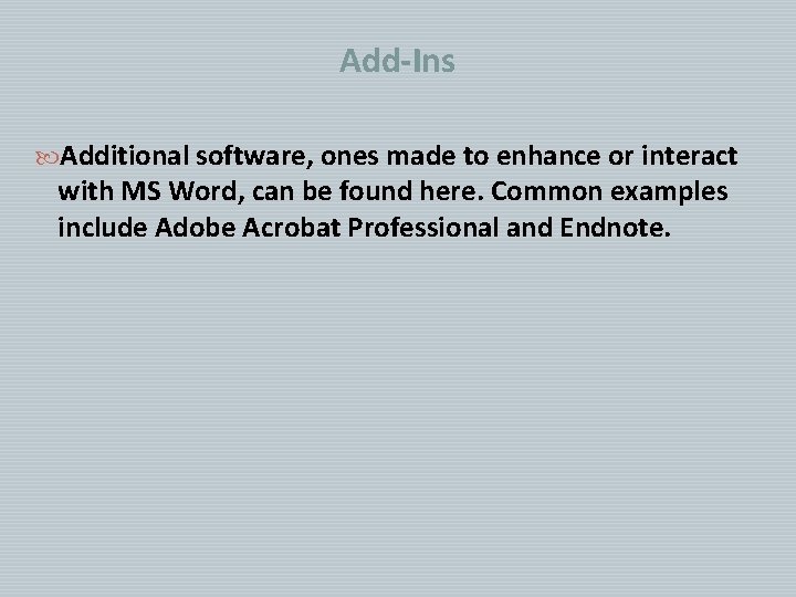 Add-Ins Additional software, ones made to enhance or interact with MS Word, can be