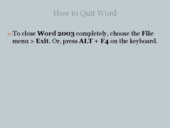 How to Quit Word To close Word 2003 completely, choose the File menu > How to Quit Word To close Word 2003 completely, choose the File menu >
