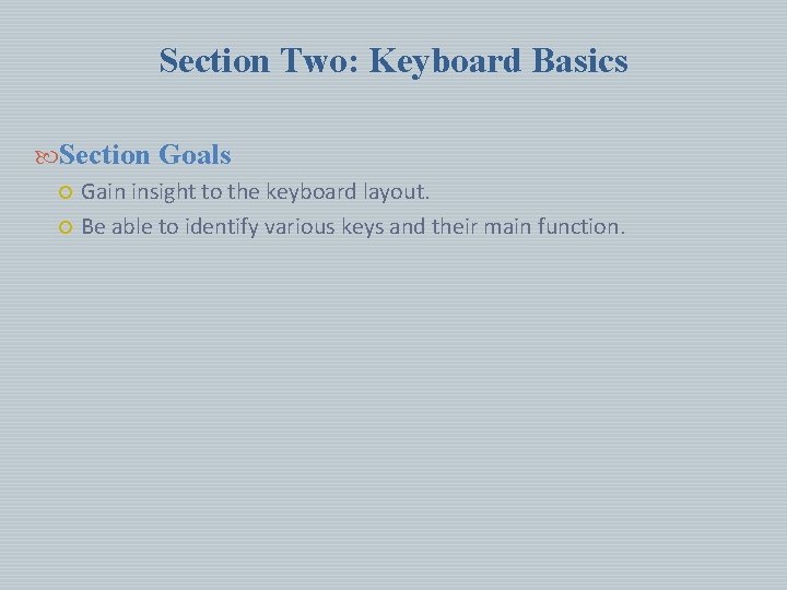 Section Two: Keyboard Basics Section Goals Gain insight to the keyboard layout. Be able