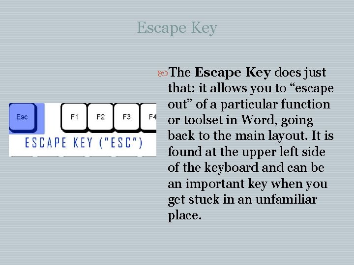 Escape Key The Escape Key does just that: it allows you to “escape out”