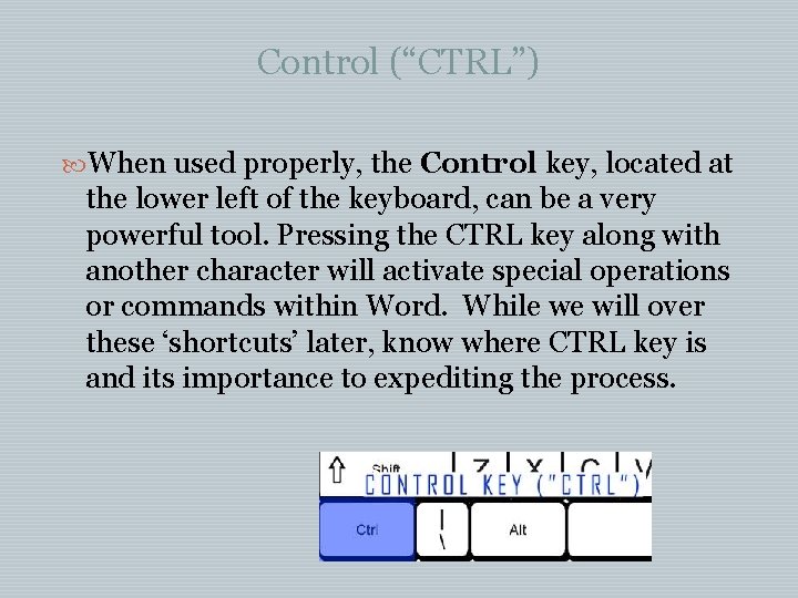 Control (“CTRL”) When used properly, the Control key, located at the lower left of