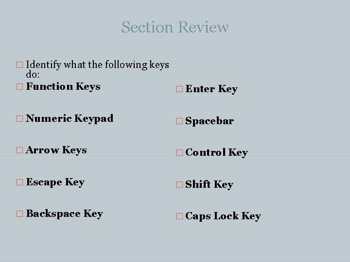 Section Review � Identify what the following keys do: � Function Keys � Enter