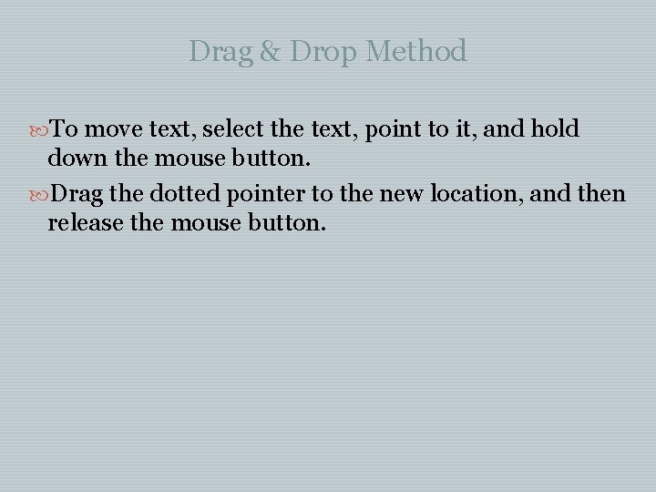 Drag & Drop Method To move text, select the text, point to it, and Drag & Drop Method To move text, select the text, point to it, and