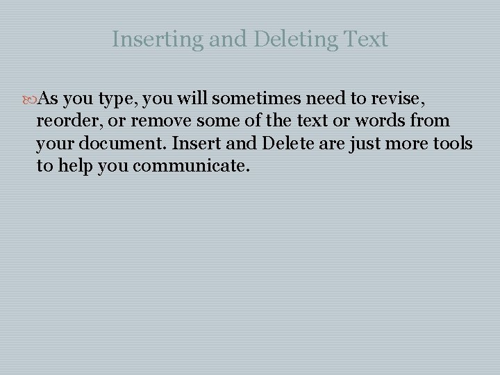 Inserting and Deleting Text As you type, you will sometimes need to revise, reorder,