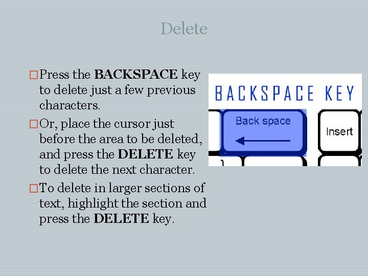 Delete �Press the BACKSPACE key to delete just a few previous characters. �Or, place