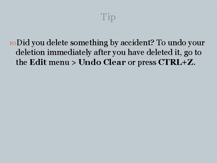Tip Did you delete something by accident? To undo your deletion immediately after you