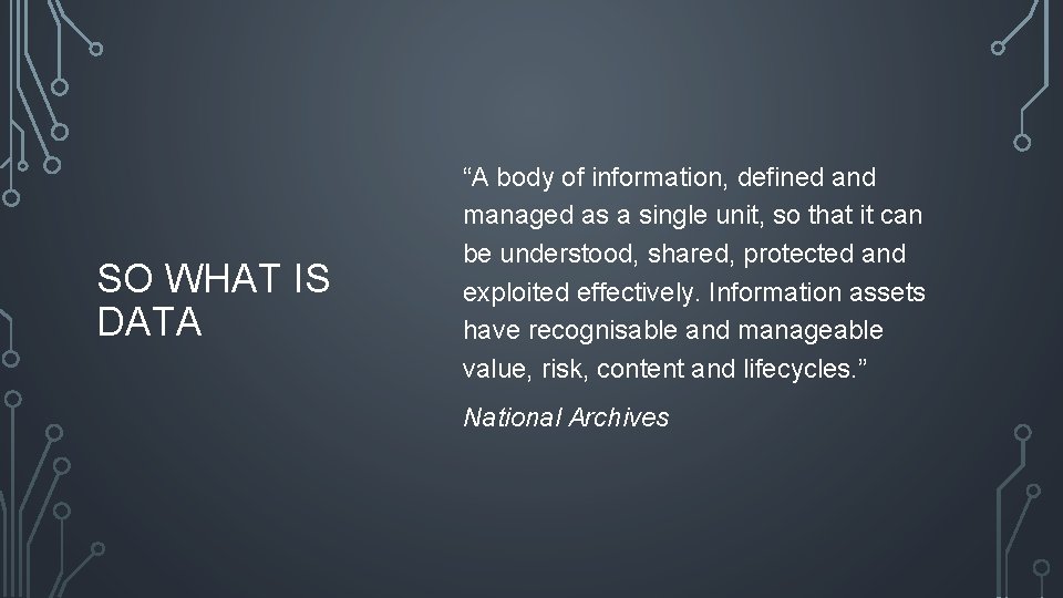 SO WHAT IS DATA “A body of information, defined and managed as a single