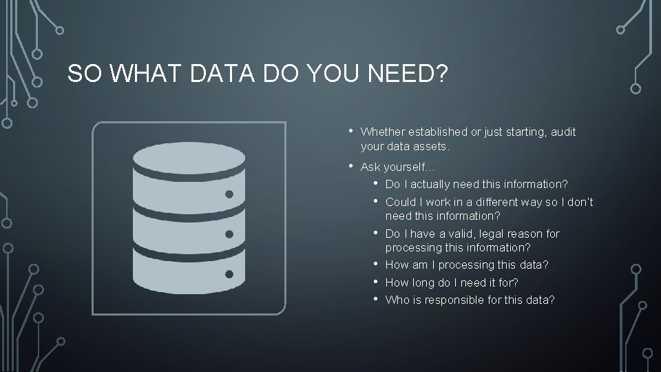 SO WHAT DATA DO YOU NEED? • Whether established or just starting, audit your
