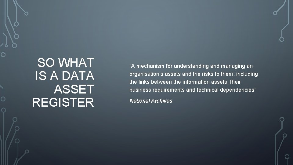 SO WHAT IS A DATA ASSET REGISTER “A mechanism for understanding and managing an