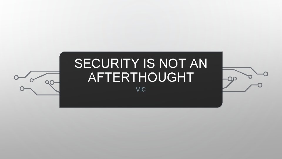 SECURITY IS NOT AN AFTERTHOUGHT VIC 