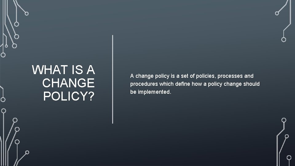 WHAT IS A CHANGE POLICY? A change policy is a set of policies, processes